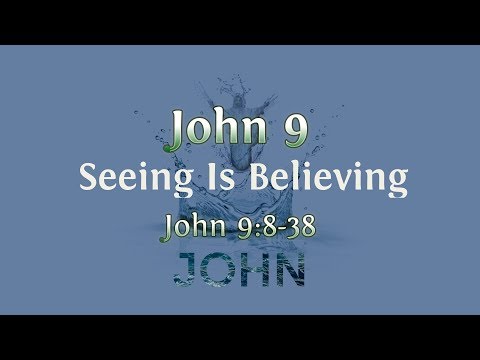 Seeing Is Believing John 9:8-38