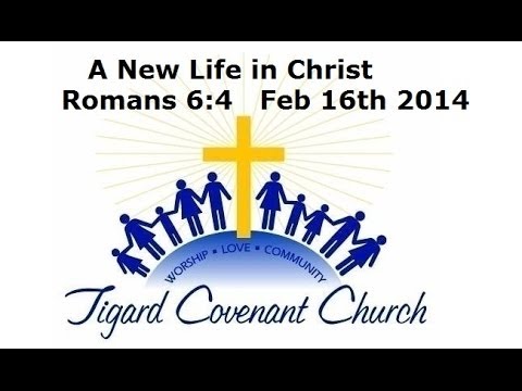 New Life in Christ, Romans 6:4, Feb 16th 2014