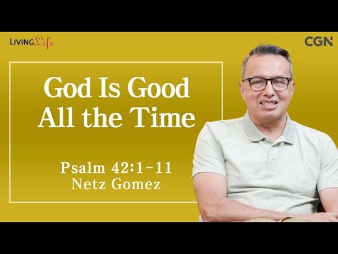 God Is Good All the Time (Psalm 42:1-11) - Living Life 03/01/2024 Daily Devotional Bible Study