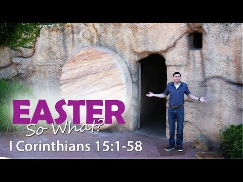 Easter: So What? - 1 Corinthians 15:1-58