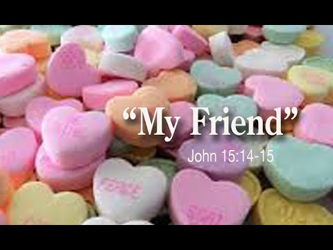 "My Friend" John 15:14-15