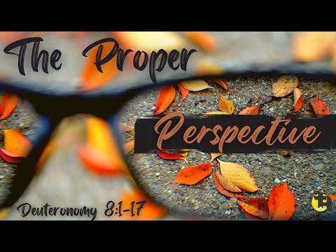 Deuteronomy 8:1-17  The Proper Perspective