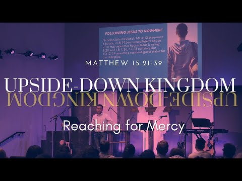 The Upside-Down Kingdom: Reaching for Mercy Matt 15:21-39