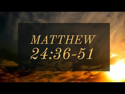 Matthew 24:36-51