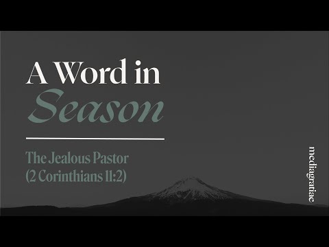 A Word in Season: The Jealous Pastor (2 Corinthians 11:2)
