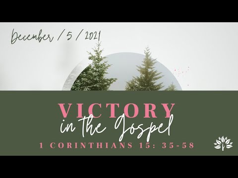 Victory in the Gospel (1 Corinthians 15:35-58) | Sunday, December 5th, 2021