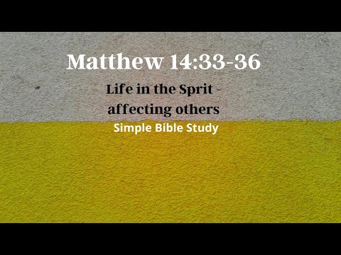 Matthew 14:33-36: Life in the Spirit - Affecting others | Simple Bible Study