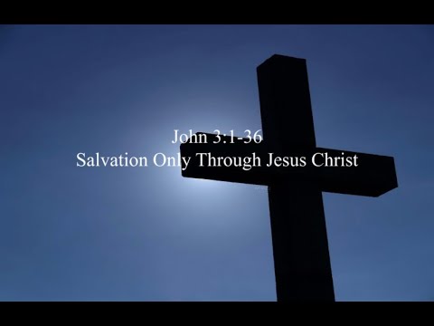 John 3:1-36: Salvation Only Through Jesus Christ