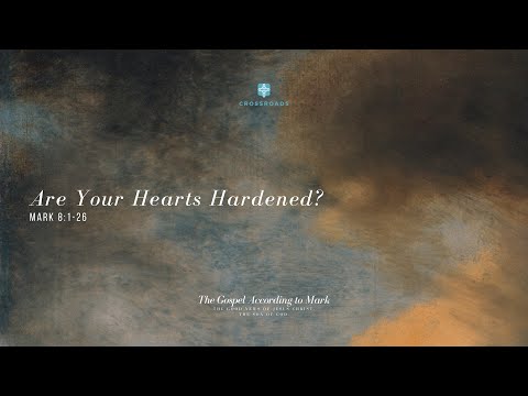 Are Your Hearts Hardened? - Mark 8:1-26