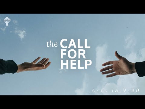 The Call for Help || Acts 16:9-40 (GBC Sunday Sermon 6-13-21)