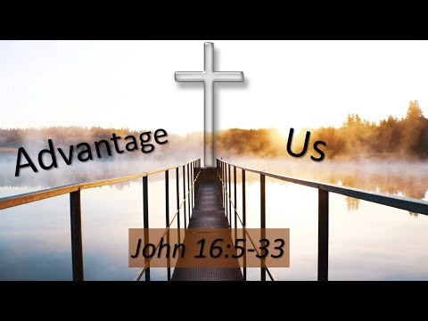 Aug 28, 2022 - "Advantage + Us" - John 16:5 - 33 - Associate Pastor Dean Tomlinson