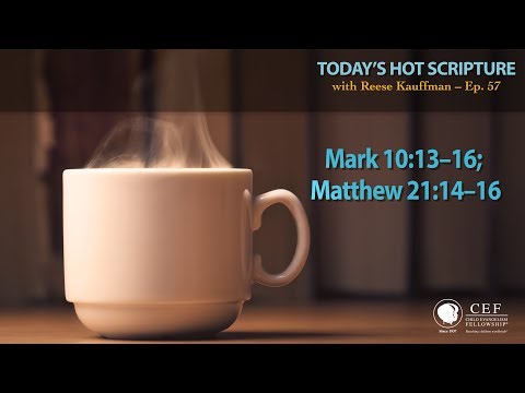 Mark 10:13-16; Matthew 21:14-16 - Today's Hot Scripture with Reese Kauffman Episode 57
