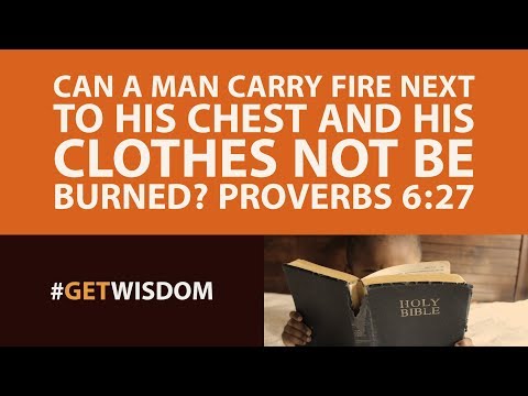 Play With Fire and You Get Burned | Proverbs 6:27 | Get Wisdom