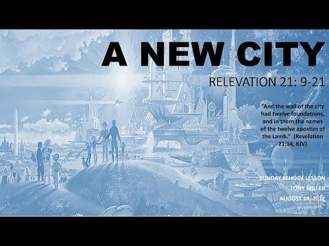 SUNDAY SCHOOL LESSON, AUGUST 14, 2022, A NEW CITY, NO PLACE LIKE IT, REVELATION 21: 9-21