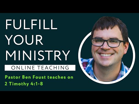 2 Timothy 4:1-8 - Fulfill Your Ministry