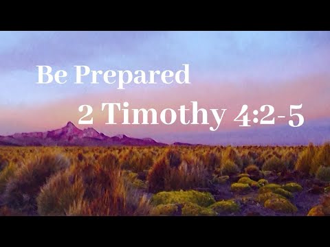 Be Prepared - 2 Timothy 4:2-5