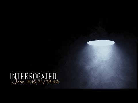 Interrogated | John 18:19-24 & 28-40