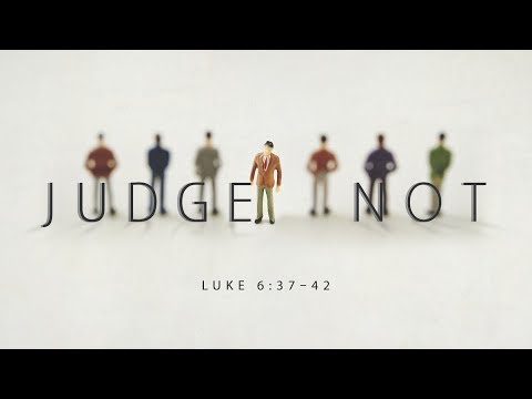 Luke 6:37-42 "Judge Not"
