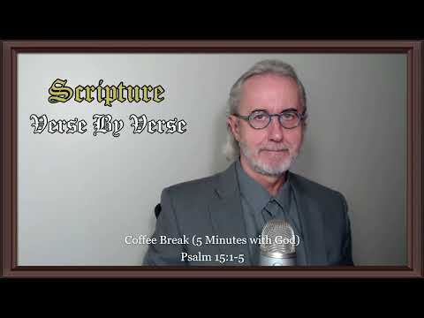 Coffee Break (5 Minutes with God)  Psalm 15:1-5