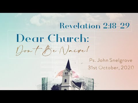 20201031_Ps. John Snelgrove_Dear Church: Don't Be Naive! (Revelation 2:18-29)