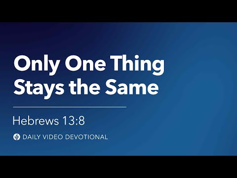 Only One Thing Stays the Same | Hebrews 13:8 | Our Daily Bread Video Devotional