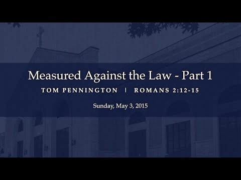 Measured Against the Law (Part 1) - Romans 2:12-15 - Tom Pennington
