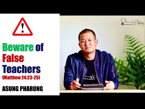 ASUNG PHARUNG: Beware of False Teachers [Matt 24:23-25]