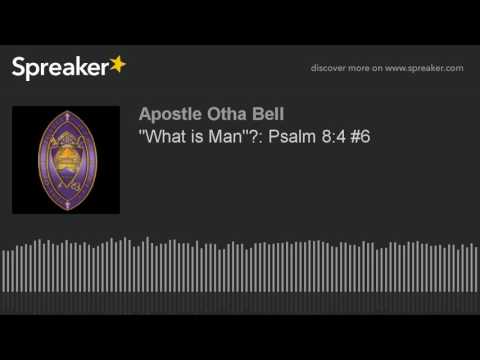 "What is Man"?:  #6 Psalm 8:4