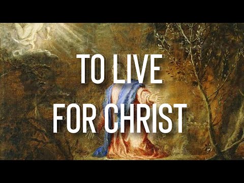 To Live for Christ - John 17:11-23