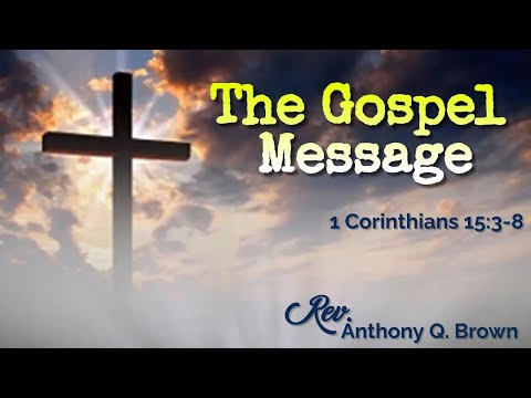 The Gospel Message-1st Corinthians 15:3-8 - Rev Anthony Q Brown