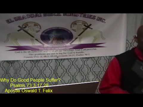 Why Do Good People Suffer? Apostle Oswald T. Felix (Psalms 73:3-17,28)