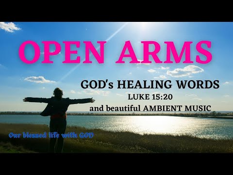 V175 – God’s Healing Words (Luke 15:20) – Open Arms / Beautiful Ambient Music