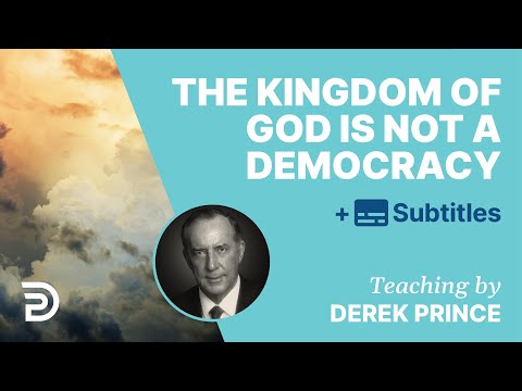 The Kingdom Of God Is Not A Democracy | Derek Prince
