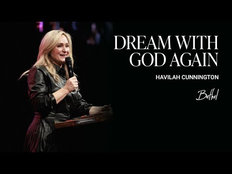 A Season of Resurrection: Havilah Cunnington's Message On Dreaming With God Again | Bethel Church