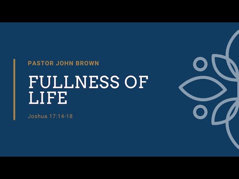 June 13, 2021, Fullness of Life Joshua 17:14-18 Pastor John Brown