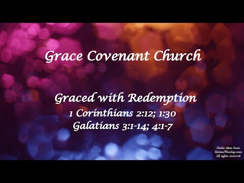 Graced with Redemption - 1 Corinthians 2:12; 1:30; Galatians 3:1-14; 4:1-7