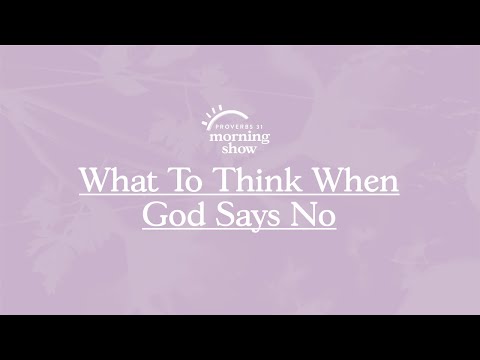 What To Think When God Says No | Proverbs 31 Ministries Morning Show