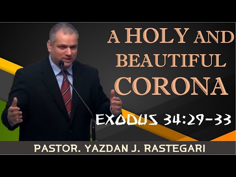 A HOLY AND BEAUTIFUL CORONA (EXODUS 34:29-33) PASTOR. JOSHUA RASTEGARI