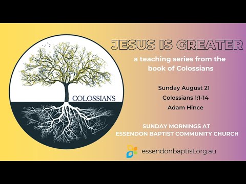 August 21 |  Jesus is Greater - Colossians 1:1-14  |  Adam Hince