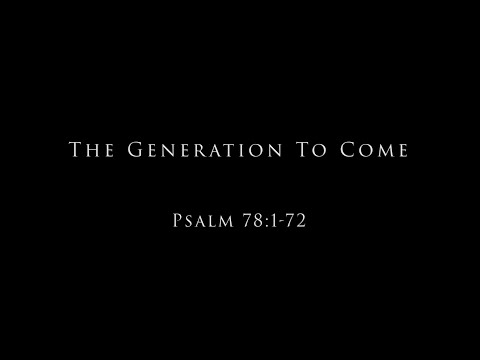 The Generation To Come: Psalm 78:1-72