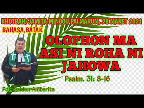 Khotbah/Jamita Minggu PALMARUM, 28 Maret 2021: Psalm 31:8-16: Olophon ma asi ni roha ni Debata