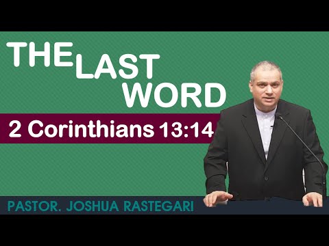 THE LAST WORD! ( 2 CORINTHIANS 13: 14) PASTOR JOSHUA RASTEGARI