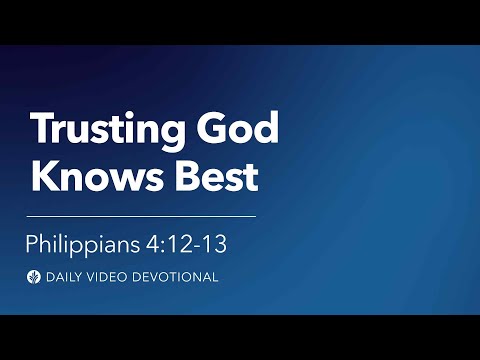 Trusting God Knows Best | Philippians 4:12–13 | Our Daily Bread Video Devotional