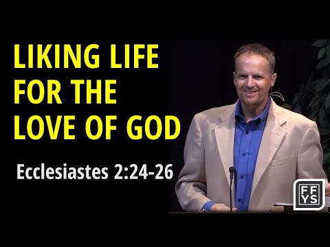 Ecclesiastes 2:24-26  Sermon on how to enjoy life: "Liking Life for the Love of God"