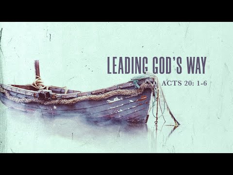 Leading God's Way  - Acts 20:1-6 - Art Dykstra