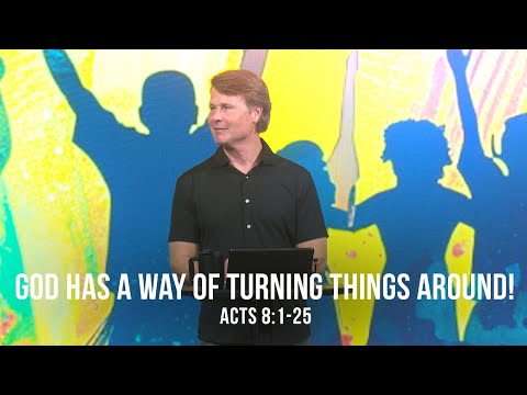 God Has a Way of Turning Things Around! (Acts 8:1-25)