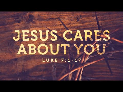 Luke 7:1-17 | Jesus Cares About You | Matthew Dodd
