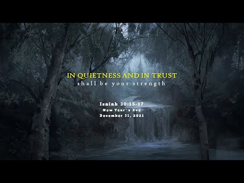 "In Quietness and in Trust" | Isaiah 30:15-17 | 12/31/2021