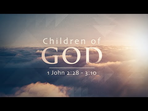 Children of God: 1 John 2:28 - 3:10