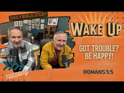 WakeUp Daily Devotional | Got Trouble? Be Happy!  | Romans 5:5